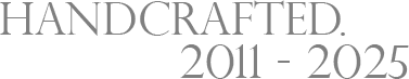 Handcrafted. 2011 – 2025